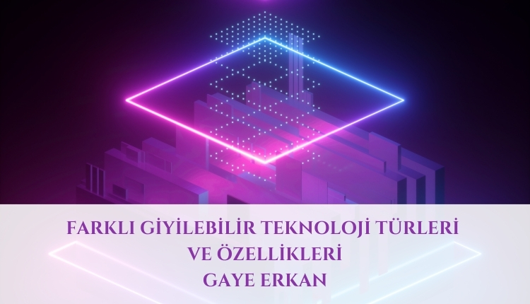 Farklı Giyilebilir Teknoloji Türleri ve Özellikleri